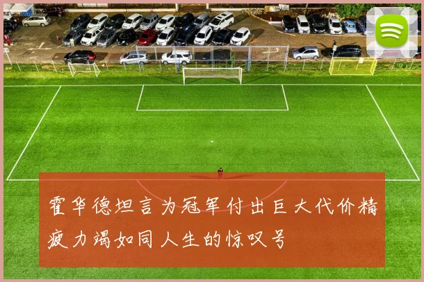 霍华德坦言为冠军付出巨大代价精疲力竭如同人生的惊叹号